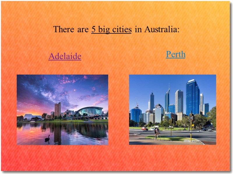 There are 5 big cities in Australia:   Perth  Adelaide